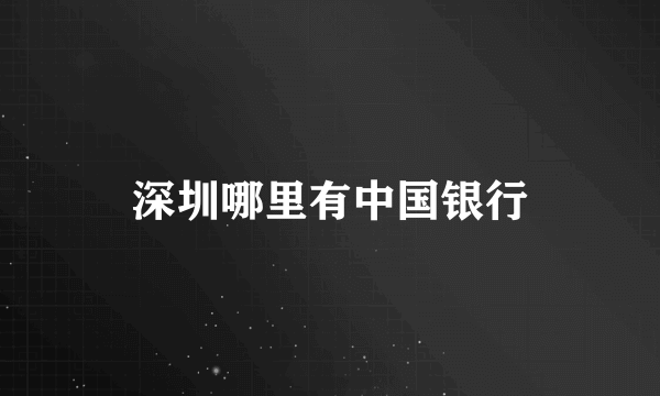深圳哪里有中国银行