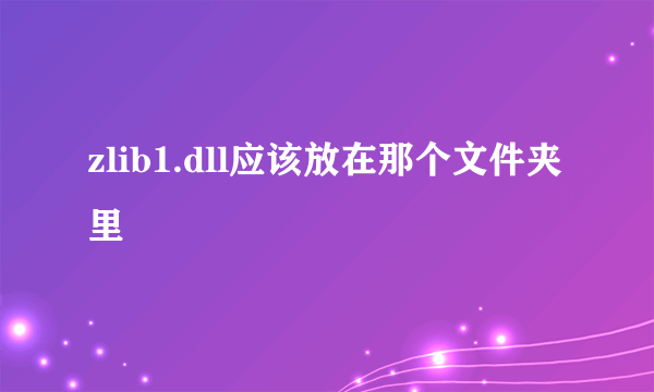 zlib1.dll应该放在那个文件夹里