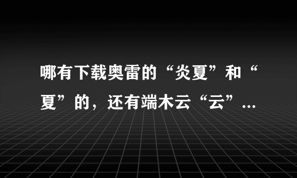 哪有下载奥雷的“炎夏”和“夏”的，还有端木云“云”和刘梦然“海边风”