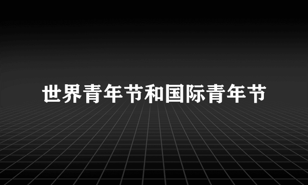 世界青年节和国际青年节
