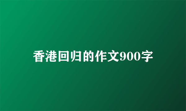 香港回归的作文900字