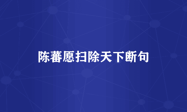 陈蕃愿扫除天下断句