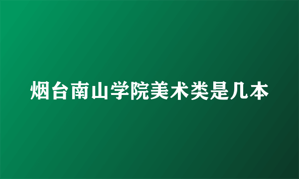 烟台南山学院美术类是几本