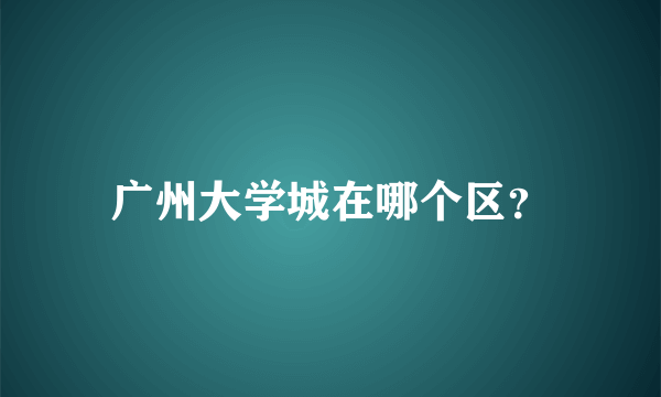 广州大学城在哪个区？