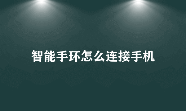 智能手环怎么连接手机