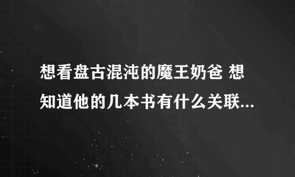 想看盘古混沌的魔王奶爸 想知道他的几本书有什么关联 应该按什么顺序看 哪本好看一些