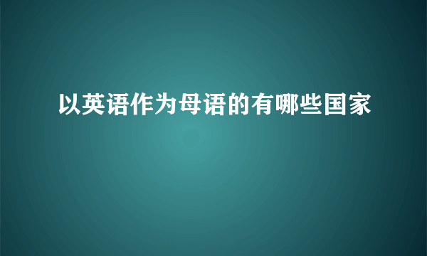 以英语作为母语的有哪些国家