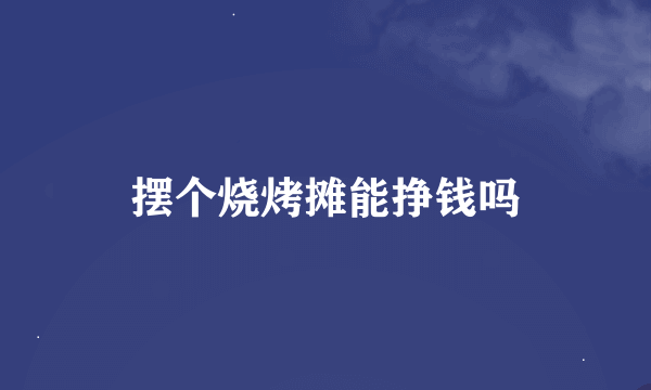 摆个烧烤摊能挣钱吗