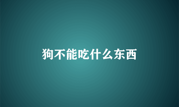 狗不能吃什么东西
