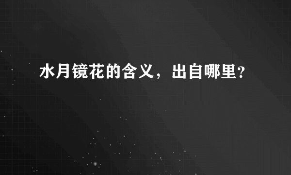 水月镜花的含义，出自哪里？