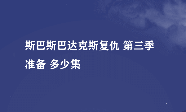 斯巴斯巴达克斯复仇 第三季准备 多少集