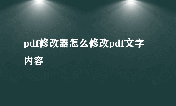 pdf修改器怎么修改pdf文字内容