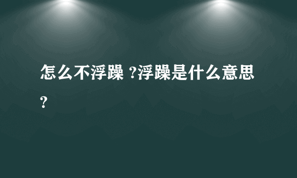 怎么不浮躁 ?浮躁是什么意思?