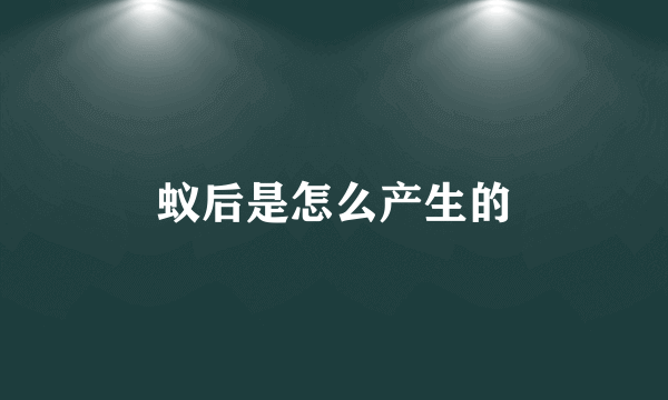 蚁后是怎么产生的