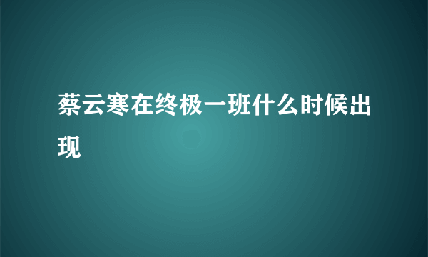 蔡云寒在终极一班什么时候出现