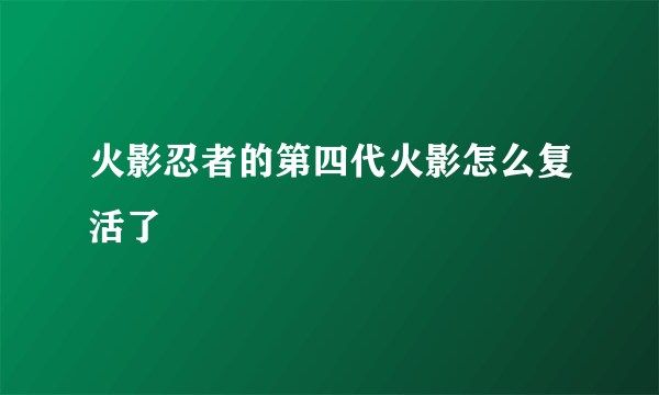 火影忍者的第四代火影怎么复活了