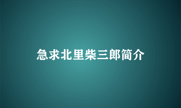 急求北里柴三郎简介