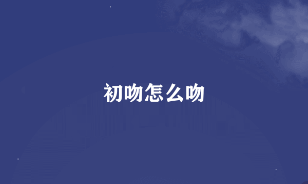 初吻怎么吻