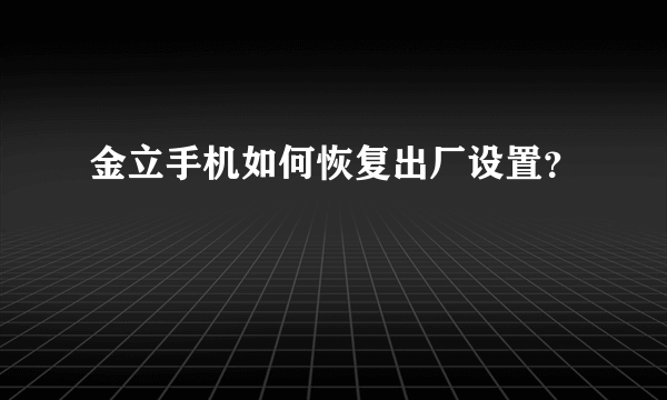 金立手机如何恢复出厂设置？