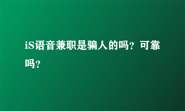 iS语音兼职是骗人的吗？可靠吗？