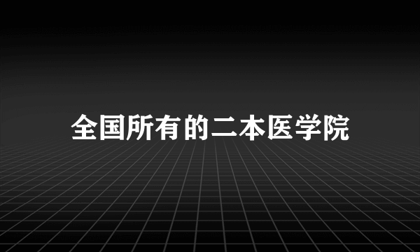全国所有的二本医学院
