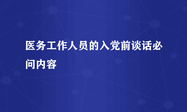 医务工作人员的入党前谈话必问内容