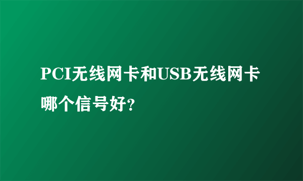 PCI无线网卡和USB无线网卡哪个信号好？