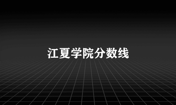 江夏学院分数线