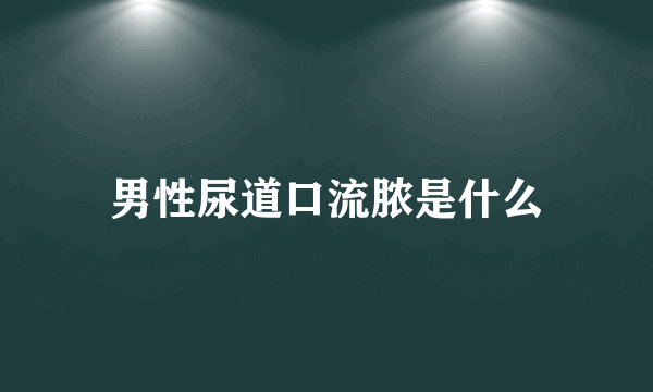 男性尿道口流脓是什么