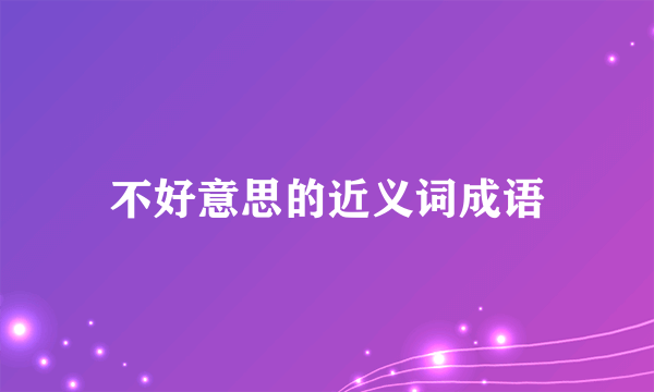 不好意思的近义词成语