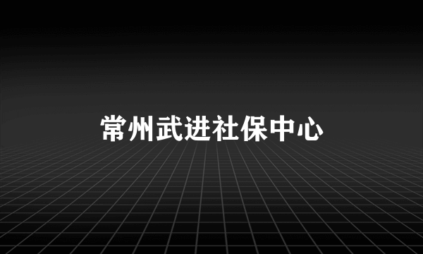 常州武进社保中心
