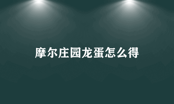 摩尔庄园龙蛋怎么得