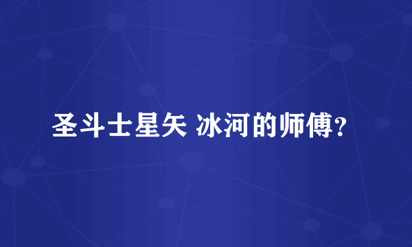 圣斗士星矢 冰河的师傅？