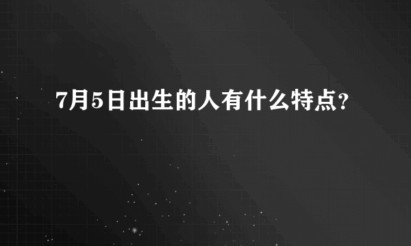 7月5日出生的人有什么特点？
