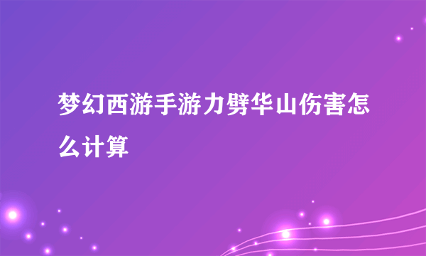梦幻西游手游力劈华山伤害怎么计算