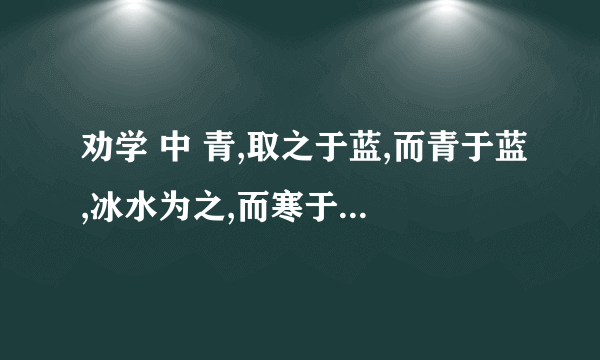 劝学 中 青,取之于蓝,而青于蓝,冰水为之,而寒于水 属于什么修辞手法?