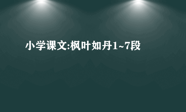 小学课文:枫叶如丹1~7段