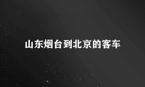 山东烟台到北京的客车
