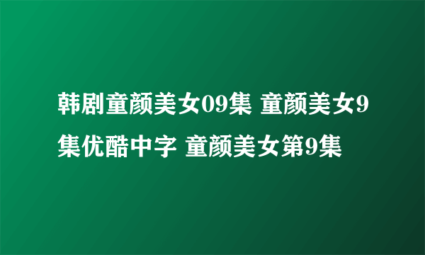 韩剧童颜美女09集 童颜美女9集优酷中字 童颜美女第9集