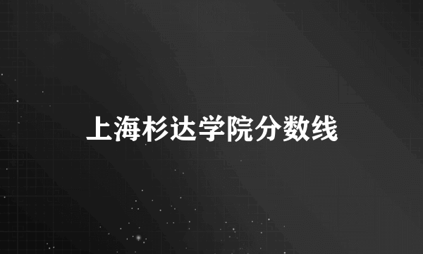 上海杉达学院分数线