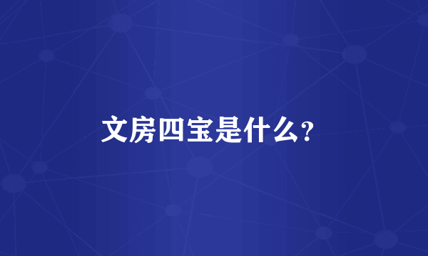 文房四宝是什么？