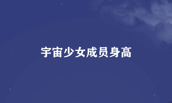 宇宙少女成员身高