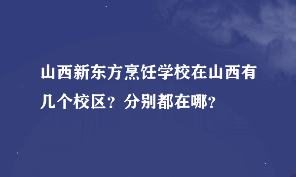 山西新东方烹饪学校在山西有几个校区？分别都在哪？