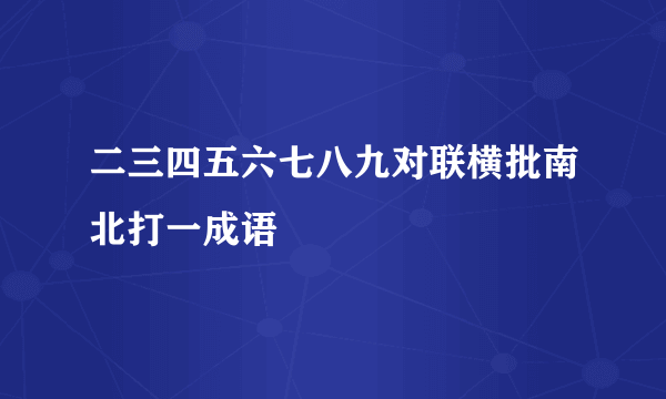 二三四五六七八九对联横批南北打一成语