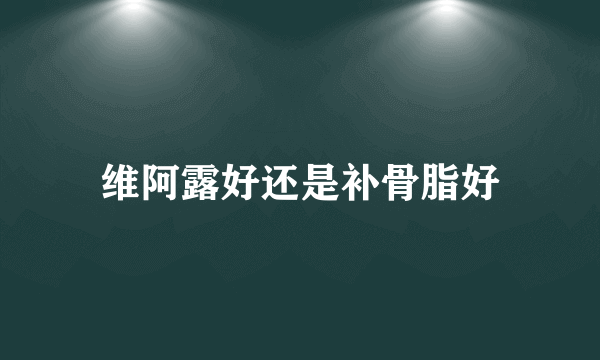 维阿露好还是补骨脂好