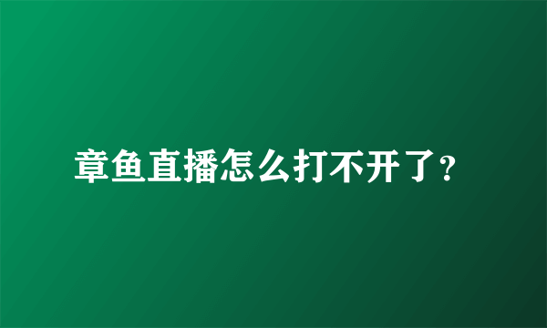 章鱼直播怎么打不开了？