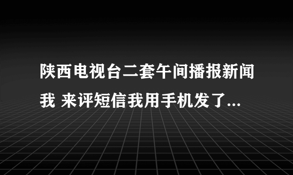 陕西电视台二套午间播报新闻我 来评短信我用手机发了条短信后，回复一条短信说还要输入密码，确认点播