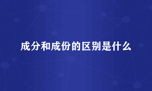成分和成份的区别是什么