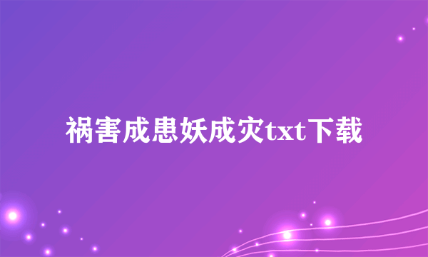 祸害成患妖成灾txt下载