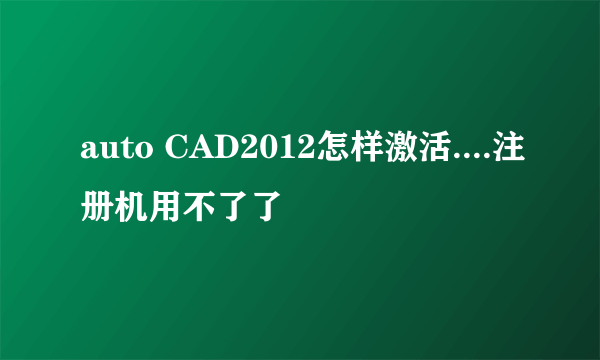 auto CAD2012怎样激活....注册机用不了了